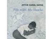 Joyce Carol OATES "Fille noire, fille blanche"