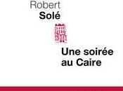 Robert Solé, Soirée Caire.