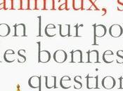 diraient animaux, si... leur posait bonnes questions