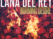 Nouveau clip Lana Burning Desire, c'est