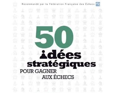 50 idées stratégiques pour gagner aux échecs