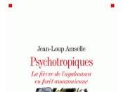 Psychotropiques. fièvre l’ayahuasca forêt amazonienne, Jean-Loup Amselle. Compte-rendu.
