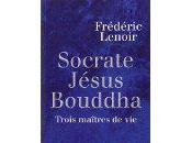 Frédéric Lenoir Socrate, Jésus, Bouddha. Trois maîtres vie.