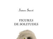 (Note lecture) James Sacré, Figures solitudes, Régis Lefort