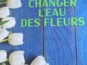 Changer l’eau fleurs Valérie Perrin, comment accepter l’inacceptable